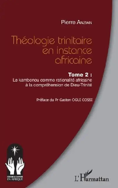 Théologie trinitaire en instance africaine Tome 2: Le Kambonou comme rationalité africaine à la compréhension de Dieu-Trinité by Pierre Anzian