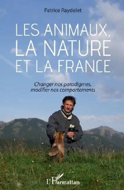 Les animaux, la nature et la France: Changer nos paradigmes, modifier nos comportements by Patrice Raydelet