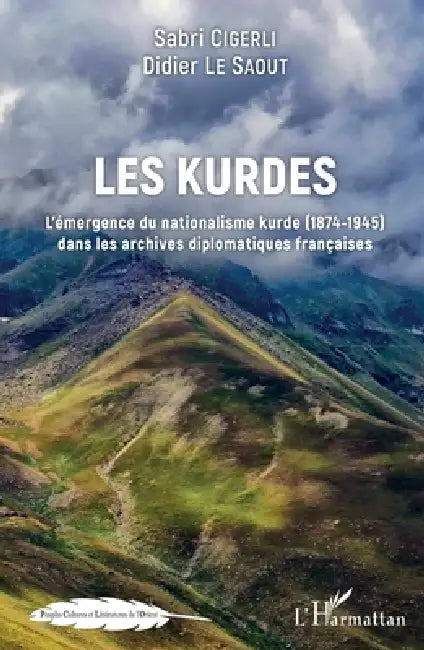 Les Kurdes: L'émergence du nationalisme kurde (1874-1945) dans les archives diplomatiques françaises by Le Saout Didier, Sabri Cigerli