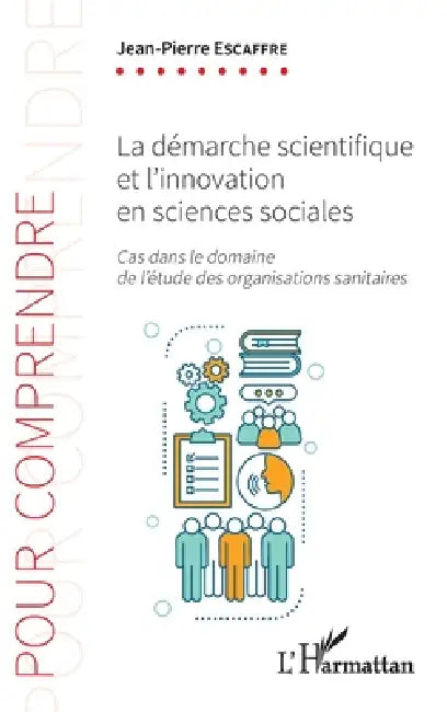 La démarche scientifique et l'innovation en sciences sociales: Cas dans le domaine de l'étude des organisations sanitaires by Escaffre Jean Pierre