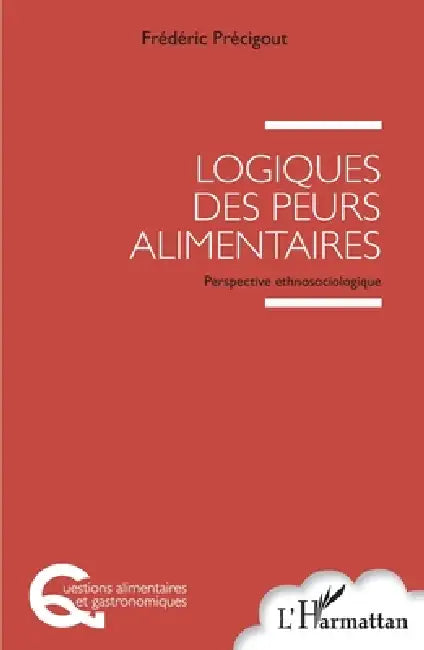 Logiques des peurs alimentaires: Perspective ethnosociologique by Frédéric Précigout