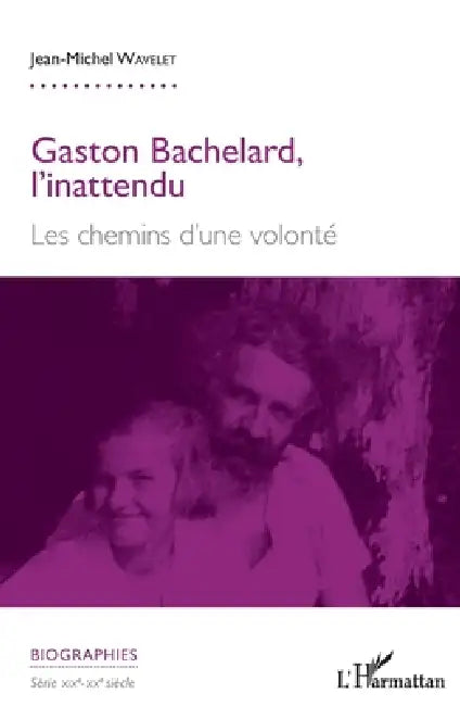 Gaston Bachelard, l'inattendu: Les chemins d'une volonté by Jean-Michel Wavelet