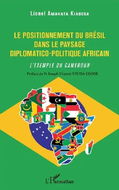 Le positionnement du Brésil dans le paysage diplomatico-politique africain: L'exemple du Cameroun by Amahata Kiabega Lionel