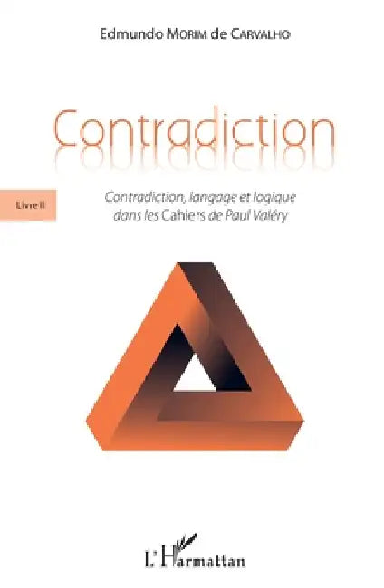 Contradiction: Livre II Contradiction, langage et logique dans les Cahiers de Paul Valéry by Edmundo Morim de Carvalho