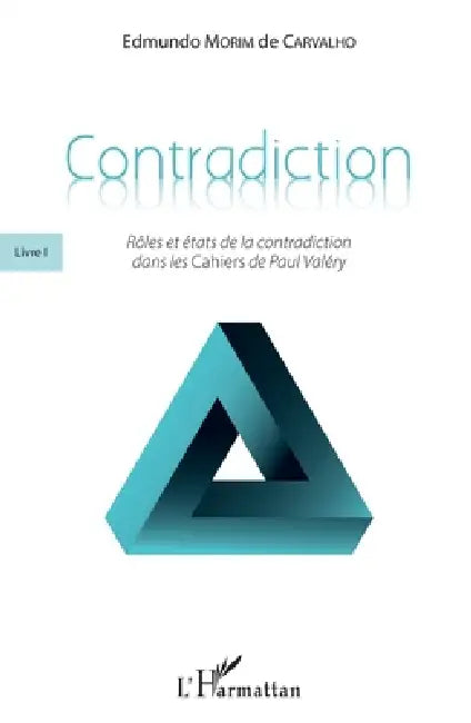 Contradiction: Livre I Rôles et états de la contradiction dans les Cahiers de Paul Valéry by Edmundo Morim de Carvalho