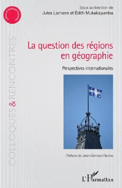 La question des régions én géographie: Perspectives internationales by Mukakayumba Edith, Lamarre Jules
