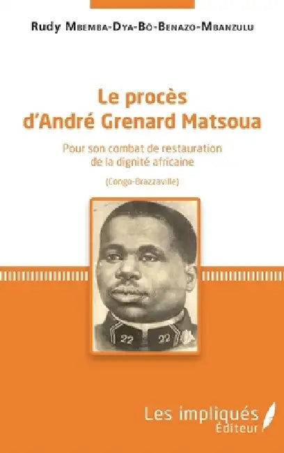 Le procès d'André Grenard Matsoua: Pour son combat de restauration de la dignité africaine (Congo-Brazzaville) by Rudy Mbemba