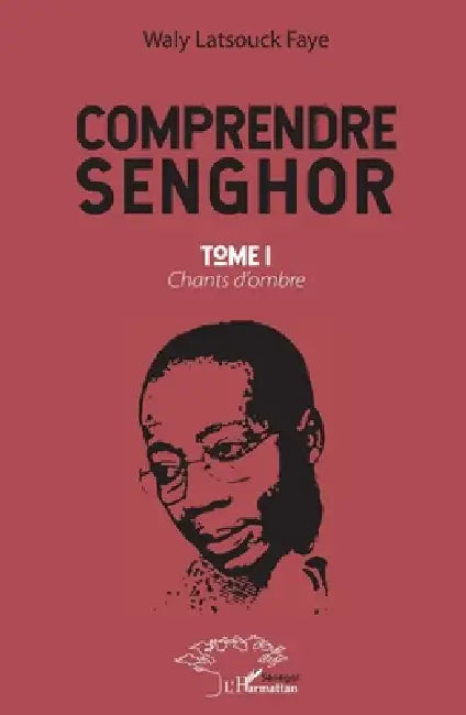 Comprendre Senghor Tome 1: Chants d'ombre by Kyota B. Kutumisa, Faye Waly Latsouck