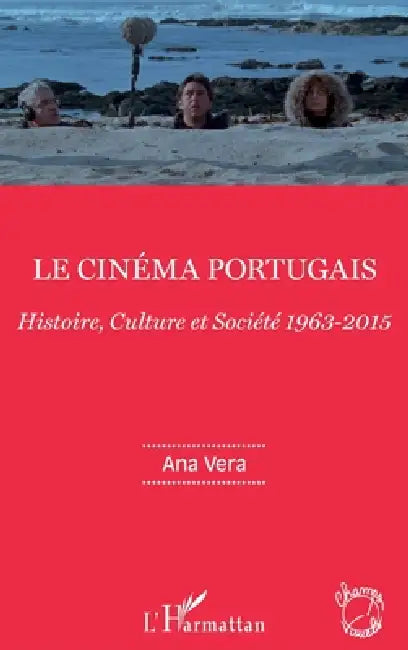 Le cinéma portugais: Histoire, Culture et Société 1963-2015 by Vera Ana