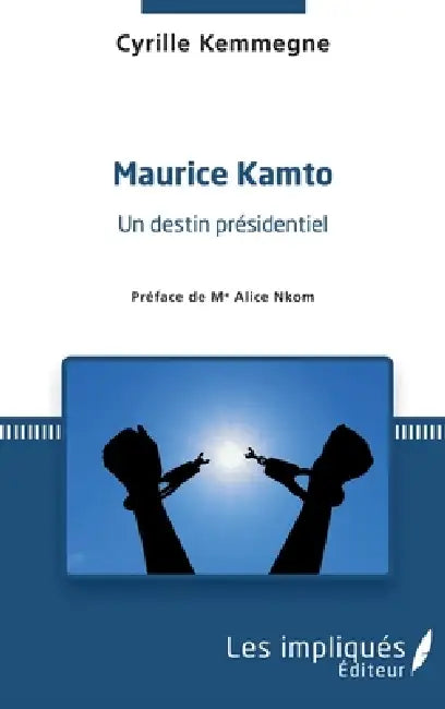 Maurice Kamto un destin présidentiel by Kemmegne Cyrille