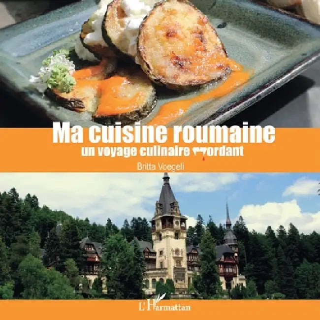 Ma cuisine roumaine: un voyage culinaire mordant by Voegeli Britta
