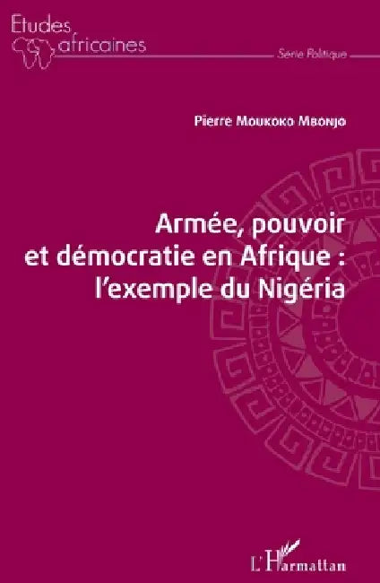 Armée, pouvoir et démocratie en Afrique: l'exemple du Nigéria by Moukoko Mbonjo Pierre