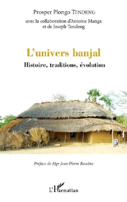 L'univers banjal: Histoire, traditions, évolution by Tendeng Prosper Plongo, Manga Antoine, Tendeng Joseph