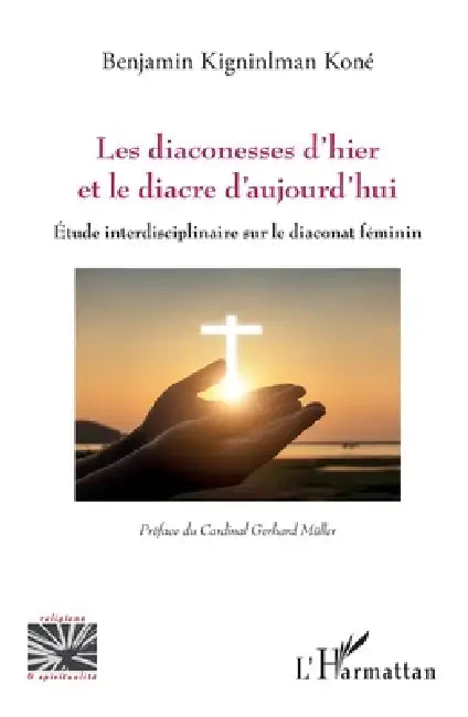 Les diaconesses d'hier et le diacre d'aujourd'hui: Etude interdisciplinaire sur le diaconat féminin by Kigninlman Kone