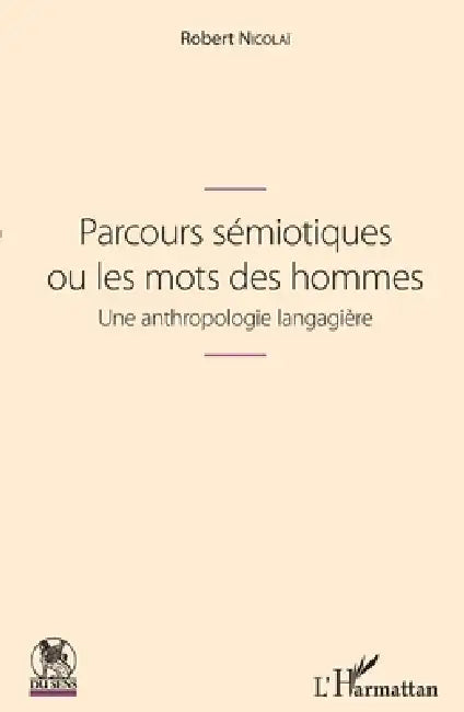Parcours sémiotiques ou les mots des hommes: Une anthropologie langagière by Robert Nicolaï