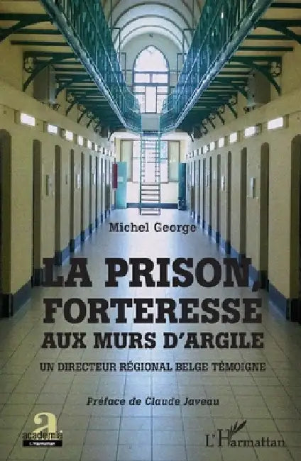 La prison, forteresse aux murs d'argile: Un directeur régional belge témoigne by George Michel