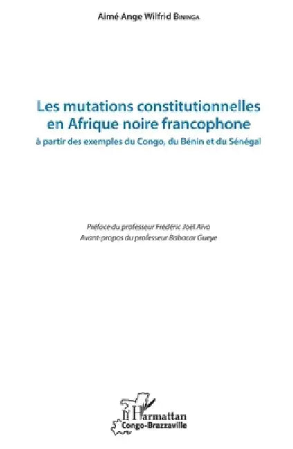 Les mutations constitutionnelles en Afrique noire francophone: à partir des exemples du Congo, du Bénin et du Sénégal by Bininga Aime Ange Wilfrid
