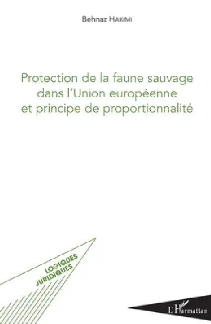 Protection de la faune sauvage dans l'Union européenne et principe de proportionnalité by Hakimi Behnaz