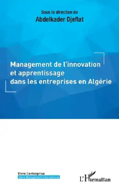 Management de l'innovation et apprentissage dans les entreprises en Algérie by Abdelkader Djeflat