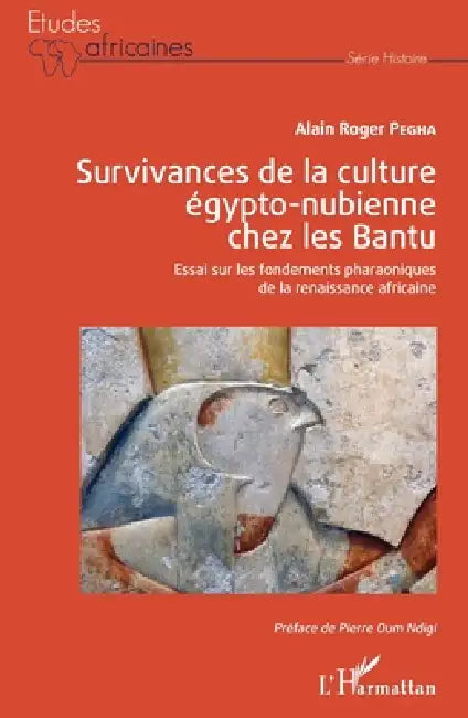 Survivances de la culture égypto-nubienne chez les Bantu: Essai sur les fondements pharaoniques de la renaissance africaine by Pegha Alain Roger