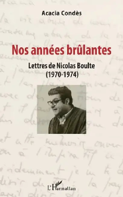 Nos années brûlantes: Lettres de Nicolas Boulte (1970-1974) by Condes Acacia