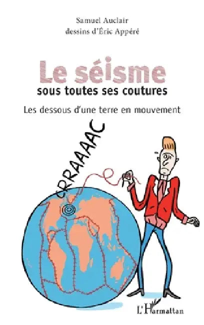 Le séisme sous toutes ses coutures: Les dessous d'une terre en mouvement by Auclair Samuel