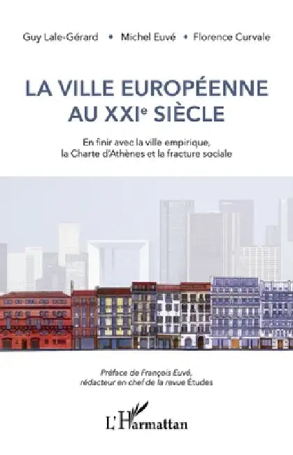 La ville européenne au XXIe siècle: En finir avec la ville empirique, la Charte d'Athènes et la fracture sociale by Curvale Florence, Lale-Gerard Guy, Euve Michel
