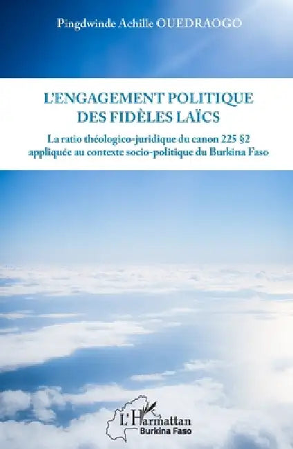 L'engagement politique des fidèles laïcs: Le ratio théologico-juridique du canon 225 § 2 appliqué au contexte socio-politique du Burkina Faso by Ouedraogo Pingdwinde Achille
