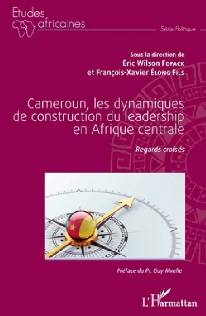Cameroun, les dynamiques de construction du leadership en Afrique centrale: Regards croisés by François-Xavier Elong Fils, Fofack Eric Wilson