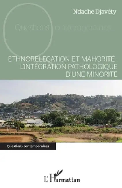 Ethnorelégation et mahorité: l'intégration pathologique d'une minorité by Fouade Salime