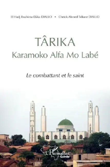 TÂRIKA Karamoko Alfa mo Labé: Le combattant et le saint by Diallo Cheikh Ahmed Tidiane, Diallo El Hadj Ibrahima Daka