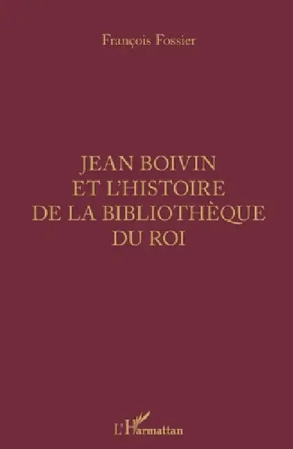 Jean Boivin et l'histoire de la bibliothèque du Roi by François Fossier