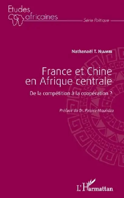 France et Chine en Afrique centrale: De la compétition à la coopération ? by Niambi Nathanael T