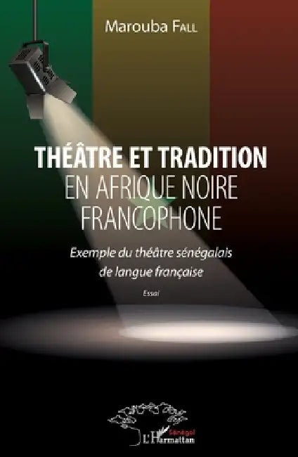 Théâtre et tradition en Afrique noire francophone: Exemple du théâtre sénégalais de langue française essai by Marouba Fall