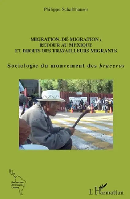 Migration, dé-migration: Retour au Mexique: Et droits des travailleurs migrants Sociologie du mouvement des braceros by Philippe Schaffhauser