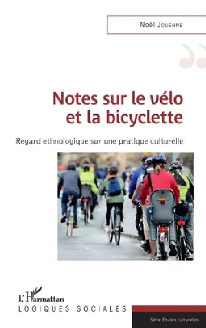 Notes sur le vélo et la bicyclette: Regard ethnologique sur une pratique culturelle by Noel Jouenne