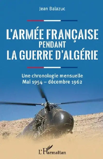 L'armée française pendant la guerre d'Algérie: Une chronologie mensuelle Mai 1954 - décembre 1962 by Jean Balazuc