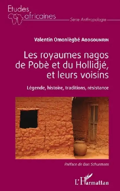 Les royaumes nagos de Pobè et du Hollidjé, et leurs voisins: Légende, histoire, tradition, résistance by Valentin Omonlègbé Abogounrin, Daniel Schurmans