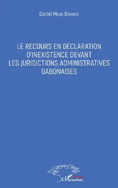 Le recours en déclaration d'inexistence devant les juridictions administratives gabonaises by Daniel Menie Bengone
