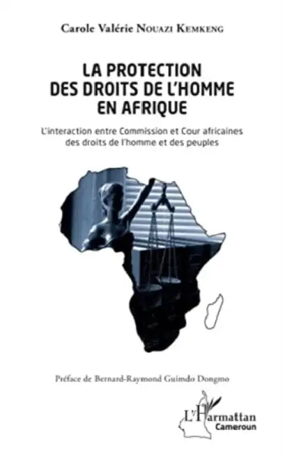 La protection des droits de l'homme en Afrique: L'interaction entre Commission et cour africaines des droits de l'homme et des peuples by Carole Valérie Nouazi Kemkeng