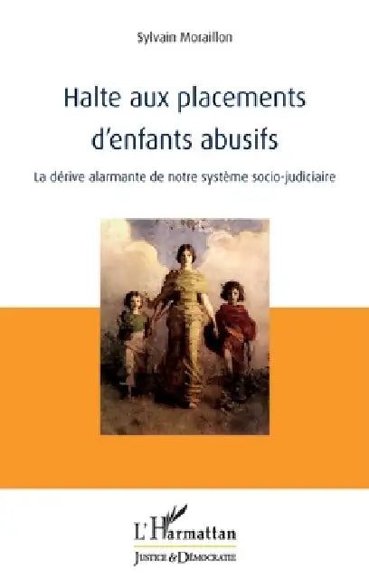 Halte aux placements d'enfants abusifs: La dérive alarmante de notre système socio-judiciaire by Sylvain Moraillon