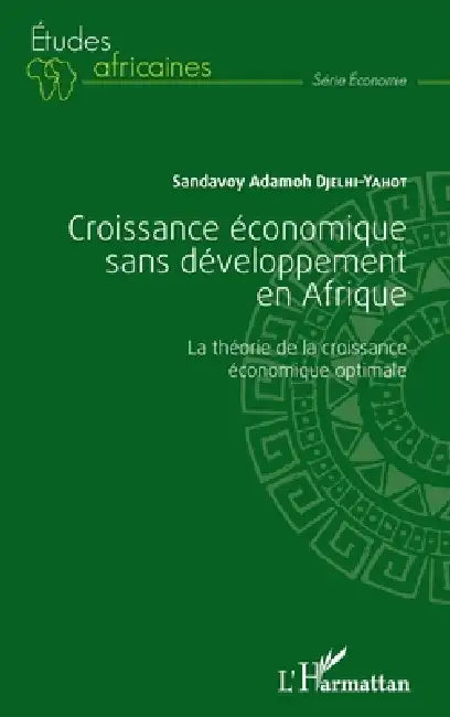 Croissance économique sans développement en Afrique: La théorie de la croissance économique optimale by Sandavoy Adamoh Djelhi Yahot