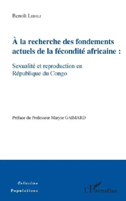 A la recherche des fondements actuels de la fécondité africaine: sexualité et reproduction en République du Congo by Libali Benoit
