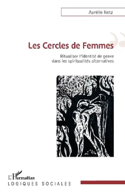 Les Cercles de Femmes: Ritualiser l'identité de genre dans les spiritualités alternatives by Aurélie Netz