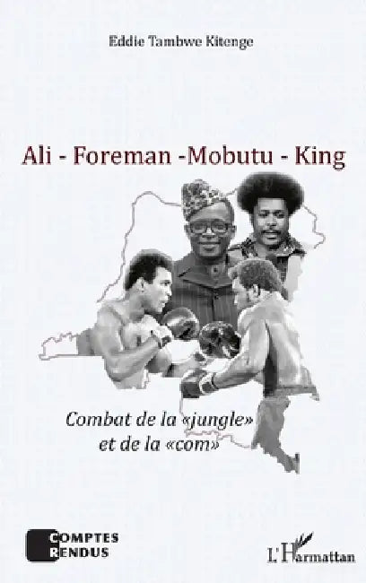 Ali - Foreman - Mobutu - King: Combat de la "jungle" et de la "com" by Eddie Tambwe Kitenge