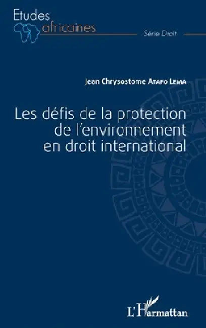 Les défis de la protection de l'environnement en droit international by Atafo Lema Jean Chrysostome