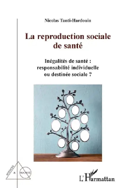 La reproduction sociale de santé: Inégalités de santé responsabilités individuelle ou destinée sociale ? by Tanti Hardouin Nicolas