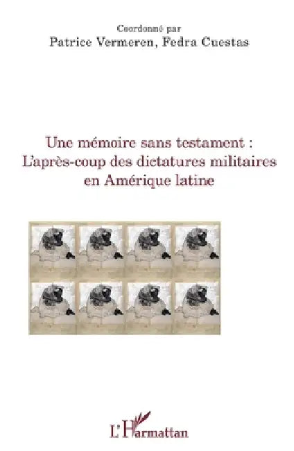 Une mémoire sans testament: L'après-coup des dictatures militaires en Amérique latine by Patrice Vermeren, Cuestas Fedra