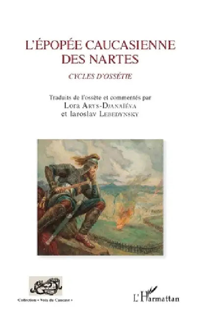 L'épopée caucasienne des Nartes: Cycles d'Ossétie by Iaroslav Lebedynsky, Lora Arys-Djanaieva