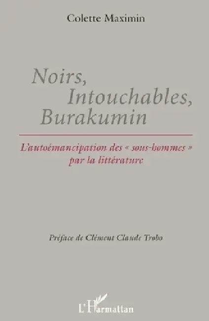 Noirs, Intouchables, Burakumin: L'autoémancipation des "sous-hommes" par la littérature by Colette Trobo Maximin